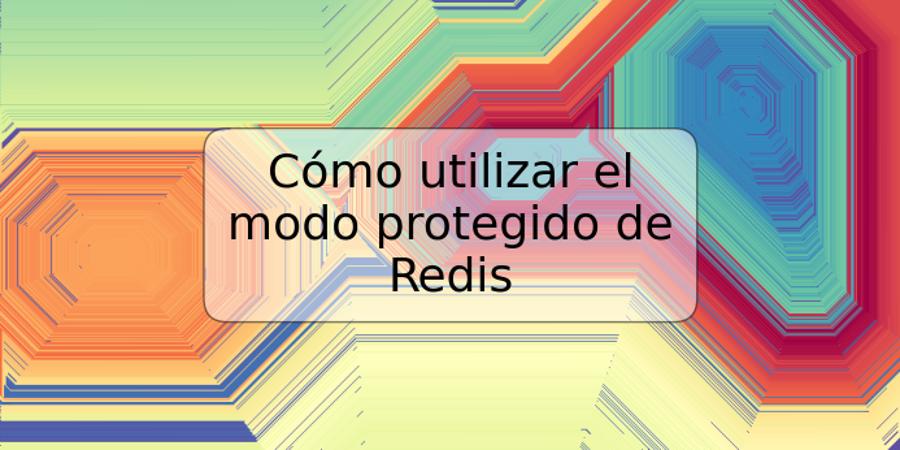 Cómo utilizar el modo protegido de Redis