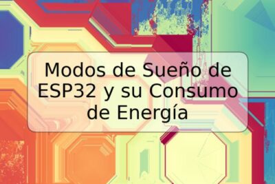 Modos de Sueño de ESP32 y su Consumo de Energía