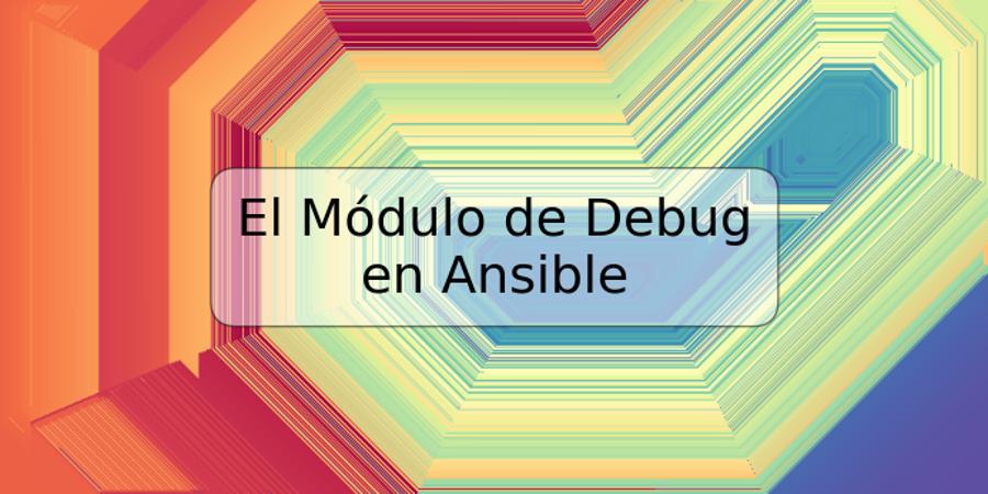 El Módulo de Debug en Ansible