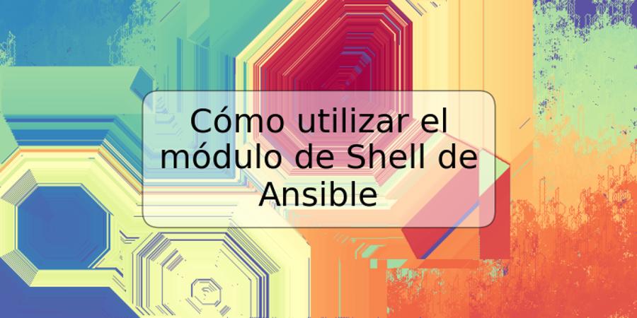 Cómo utilizar el módulo de Shell de Ansible