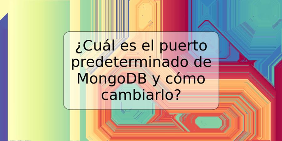 ¿Cuál es el puerto predeterminado de MongoDB y cómo cambiarlo?