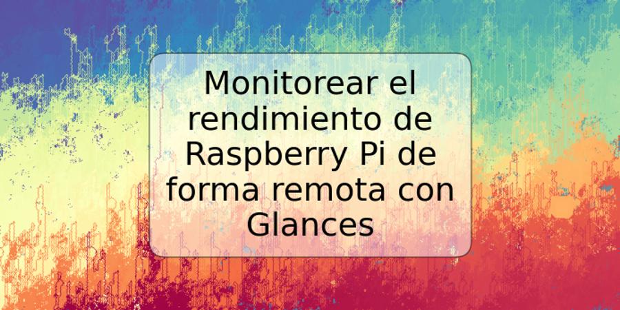 Monitorear el rendimiento de Raspberry Pi de forma remota con Glances