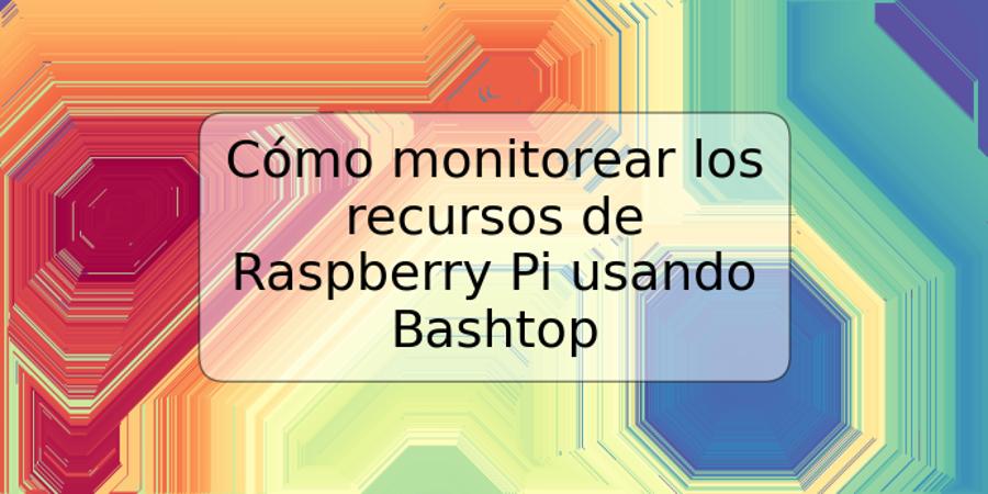 Cómo monitorear los recursos de Raspberry Pi usando Bashtop