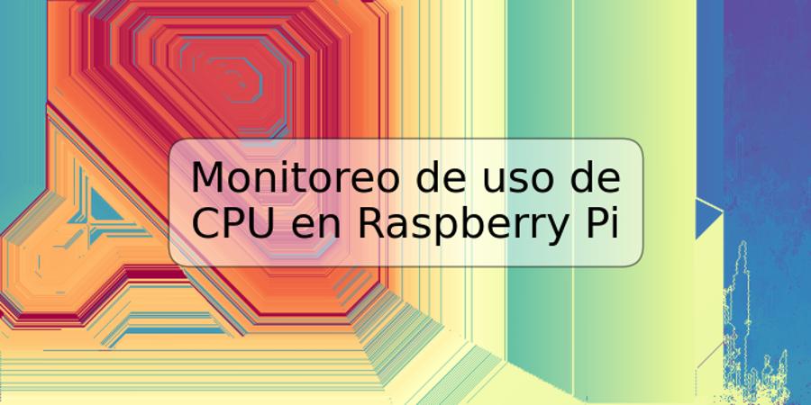 Monitoreo de uso de CPU en Raspberry Pi