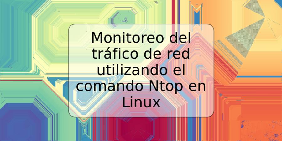 Monitoreo del tráfico de red utilizando el comando Ntop en Linux