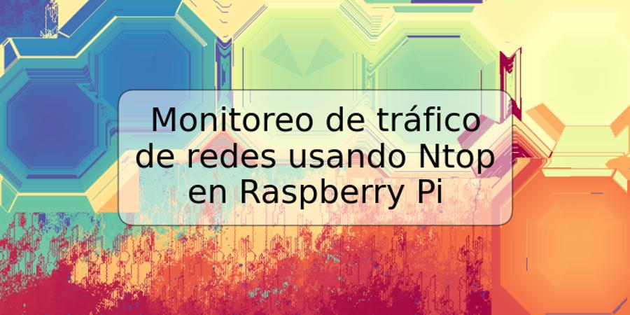Monitoreo de tráfico de redes usando Ntop en Raspberry Pi