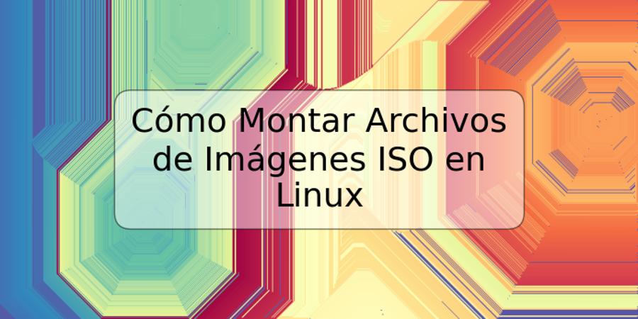 Cómo Montar Archivos de Imágenes ISO en Linux