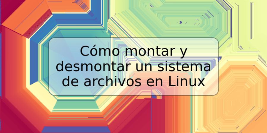 Cómo montar y desmontar un sistema de archivos en Linux