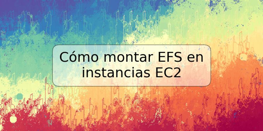Cómo montar EFS en instancias EC2