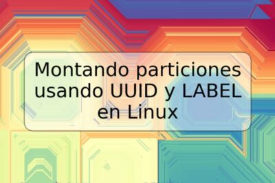 Montando particiones usando UUID y LABEL en Linux