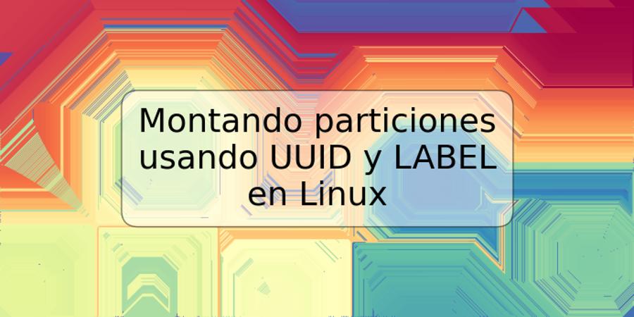 Montando particiones usando UUID y LABEL en Linux