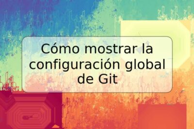 Cómo mostrar la configuración global de Git