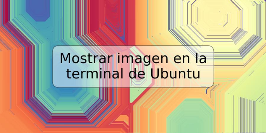 Mostrar imagen en la terminal de Ubuntu