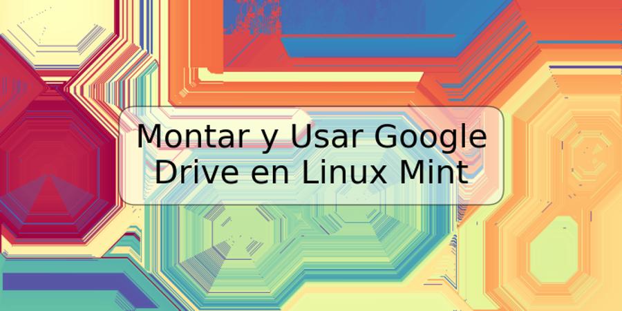 Montar y Usar Google Drive en Linux Mint