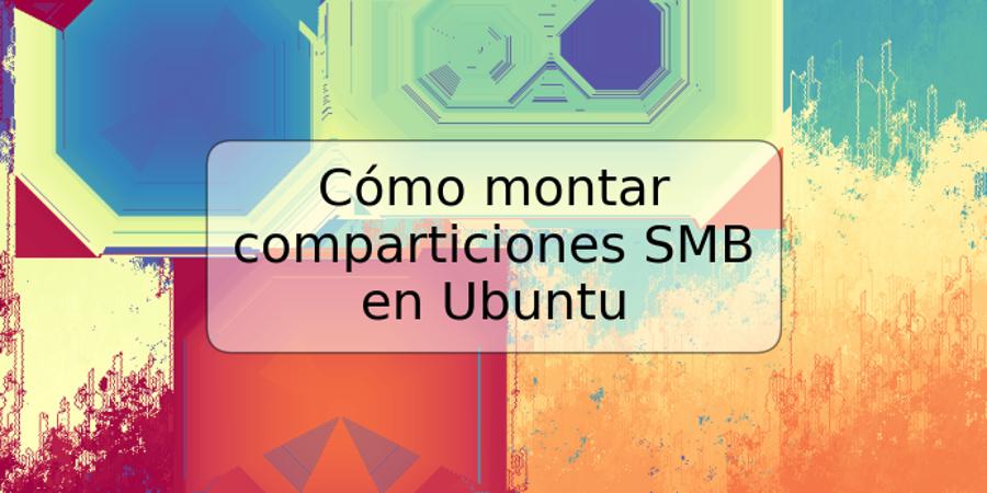 Cómo montar comparticiones SMB en Ubuntu