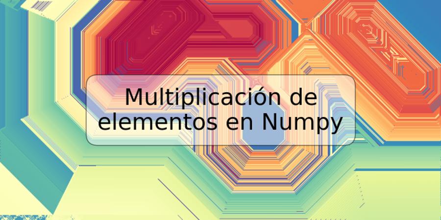 Multiplicación de elementos en Numpy