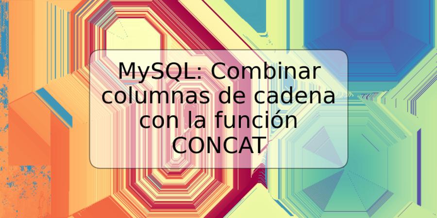 MySQL: Combinar columnas de cadena con la función CONCAT