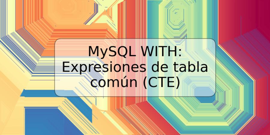 MySQL WITH: Expresiones de tabla común (CTE)