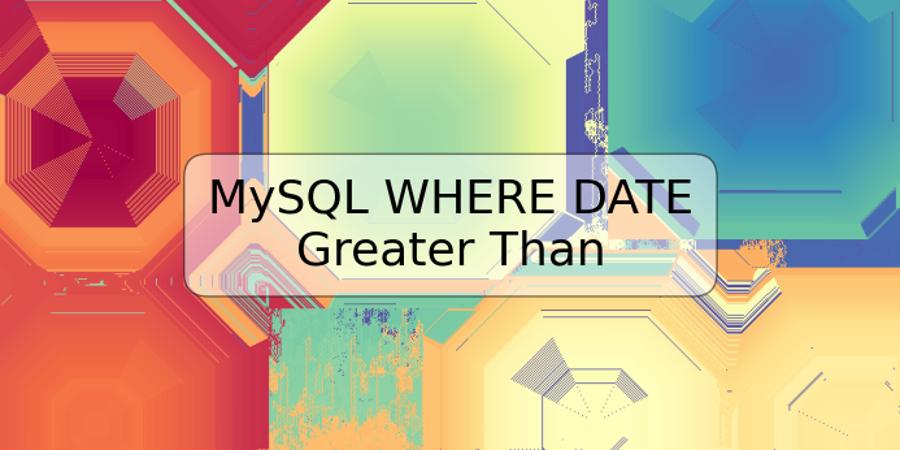 MySQL WHERE DATE Greater Than