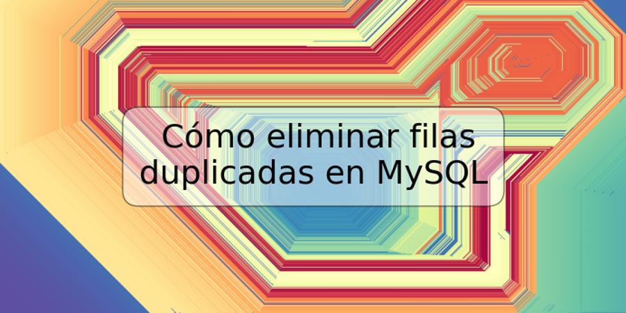 Cómo eliminar filas duplicadas en MySQL