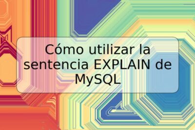 Cómo utilizar la sentencia EXPLAIN de MySQL