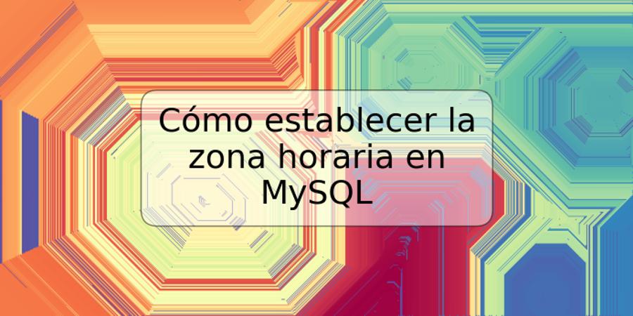 Cómo establecer la zona horaria en MySQL