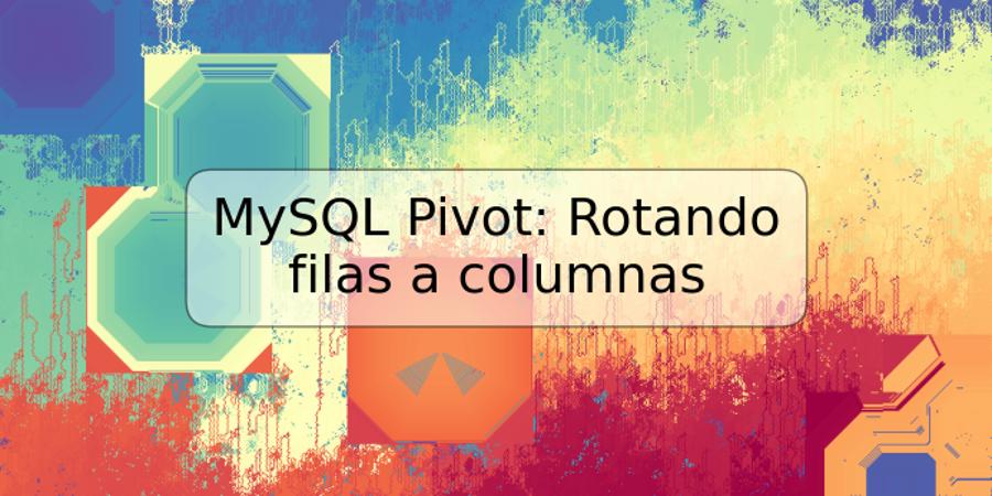 MySQL Pivot: Rotando filas a columnas