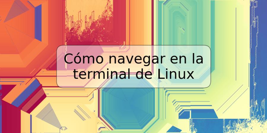 Cómo navegar en la terminal de Linux