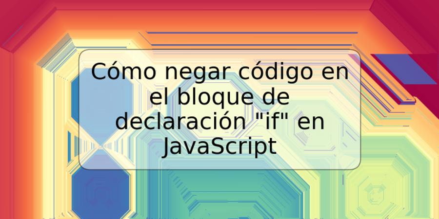 Cómo negar código en el bloque de declaración "if" en JavaScript