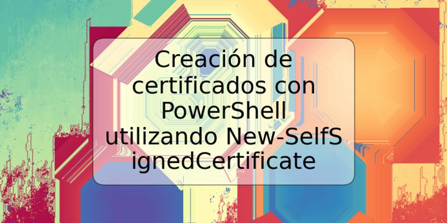 Creación de certificados con PowerShell utilizando New-SelfSignedCertificate