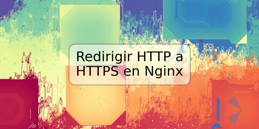 Redirigir HTTP a HTTPS en Nginx