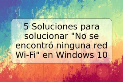 5 Soluciones para solucionar "No se encontró ninguna red Wi-Fi" en Windows 10