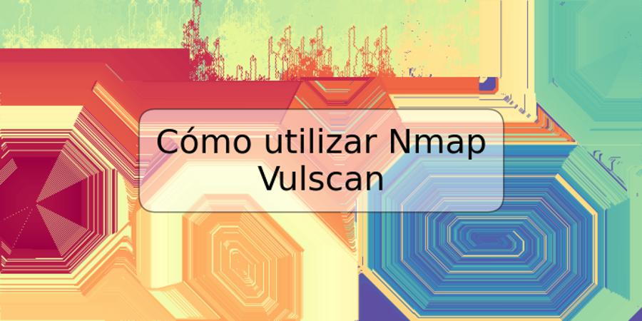 Cómo utilizar Nmap Vulscan