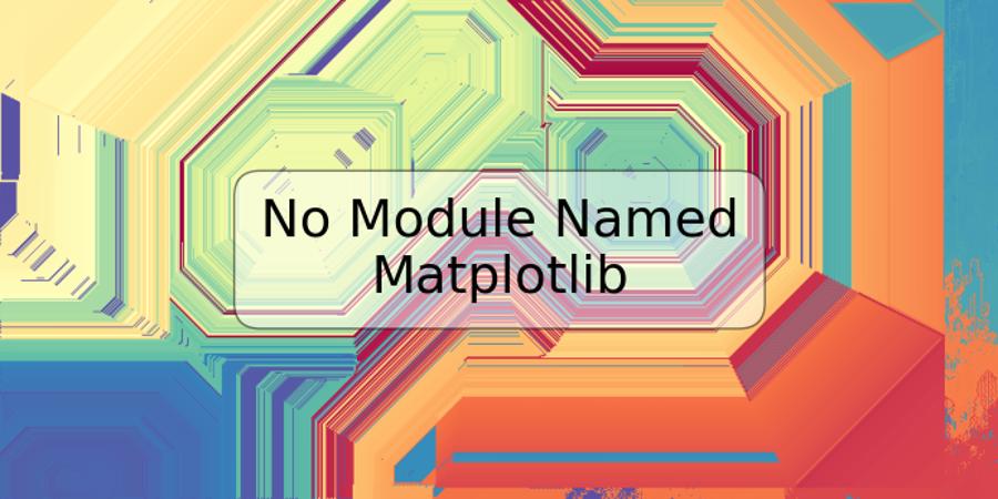 No Module Named Matplotlib