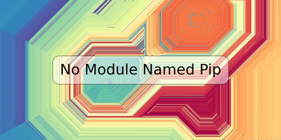 No Module Named Pip