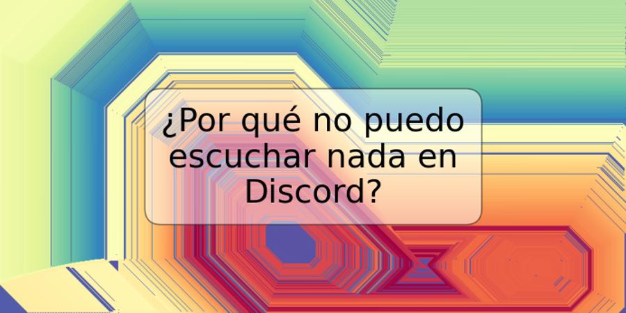 ¿Por qué no puedo escuchar nada en Discord?