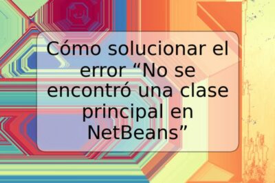 Cómo solucionar el error “No se encontró una clase principal en NetBeans”