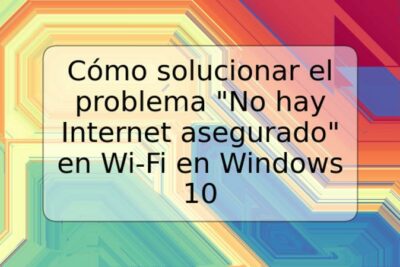 Cómo solucionar el problema "No hay Internet asegurado" en Wi-Fi en Windows 10