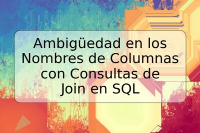 Ambigüedad en los Nombres de Columnas con Consultas de Join en SQL