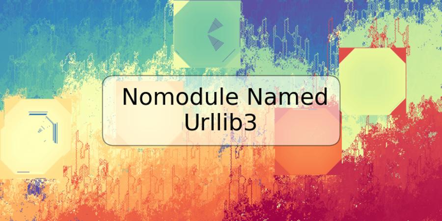 Nomodule Named Urllib3