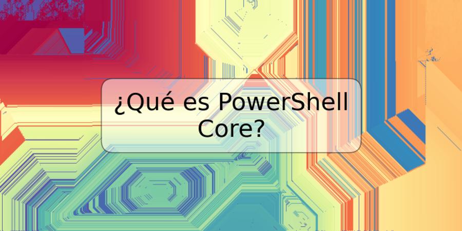 ¿Qué es PowerShell Core? | TRSPOS