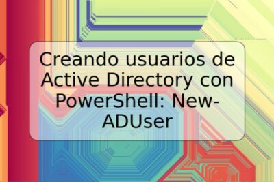 Creando usuarios de Active Directory con PowerShell: New-ADUser