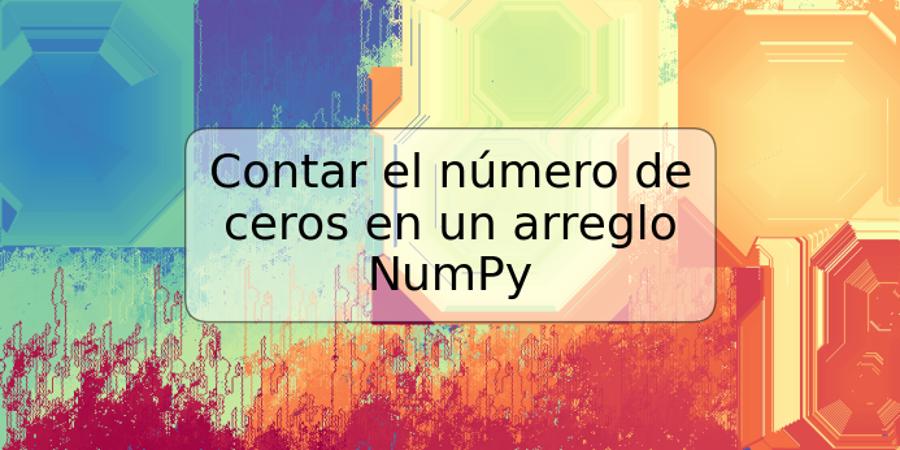 Contar el número de ceros en un arreglo NumPy