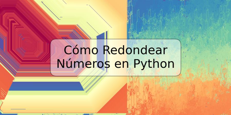 Cómo Redondear Números en Python