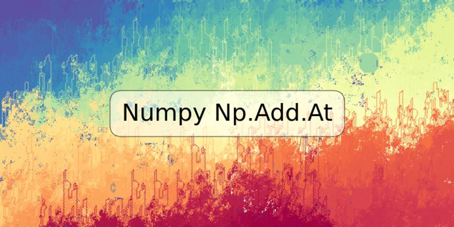 Numpy Np.Add.At