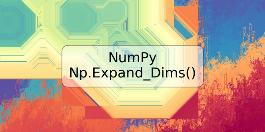 NumPy Np.Expand_Dims()