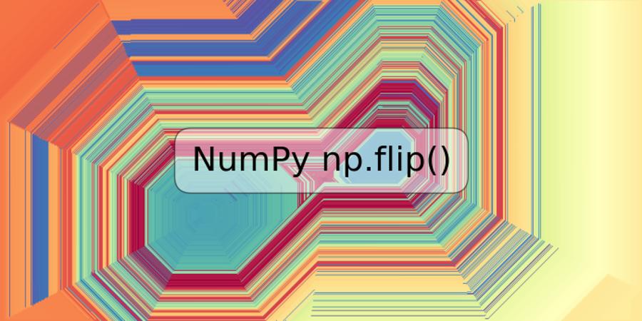 NumPy np.flip()