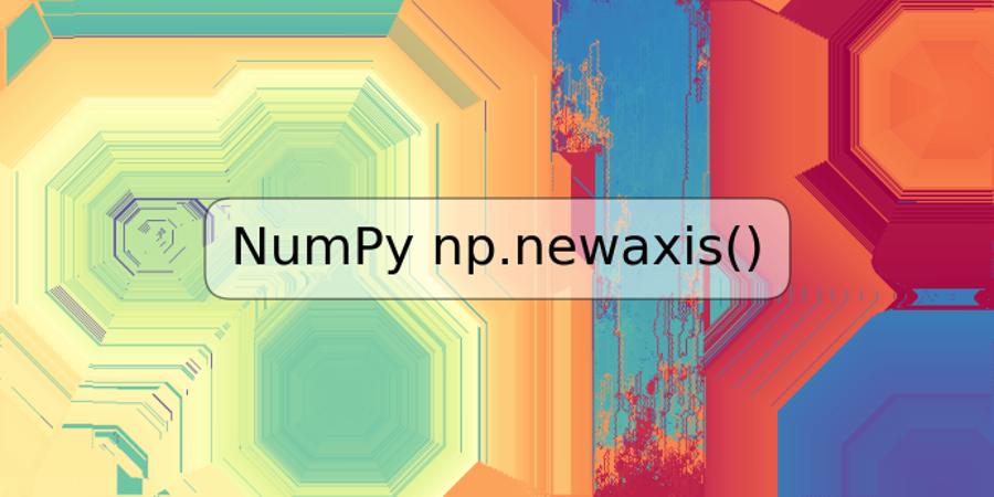 NumPy np.newaxis()