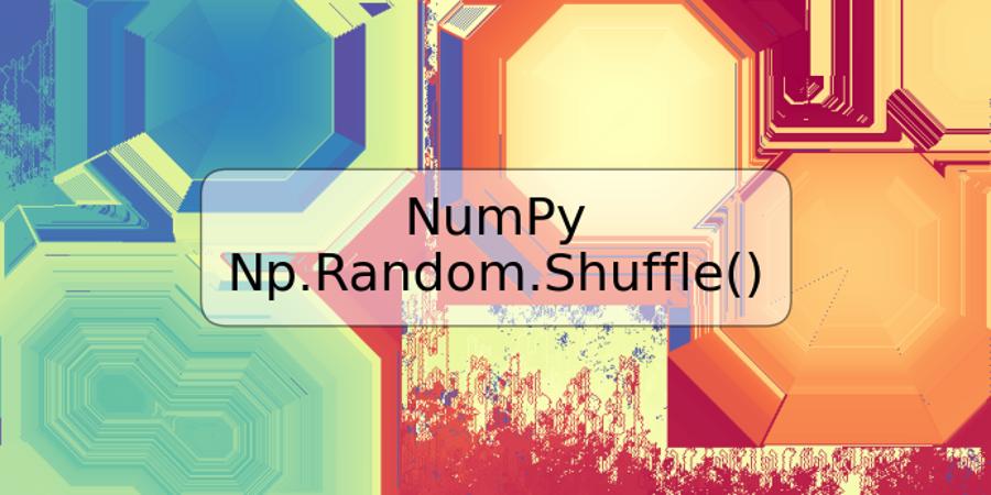 NumPy Np.Random.Shuffle()