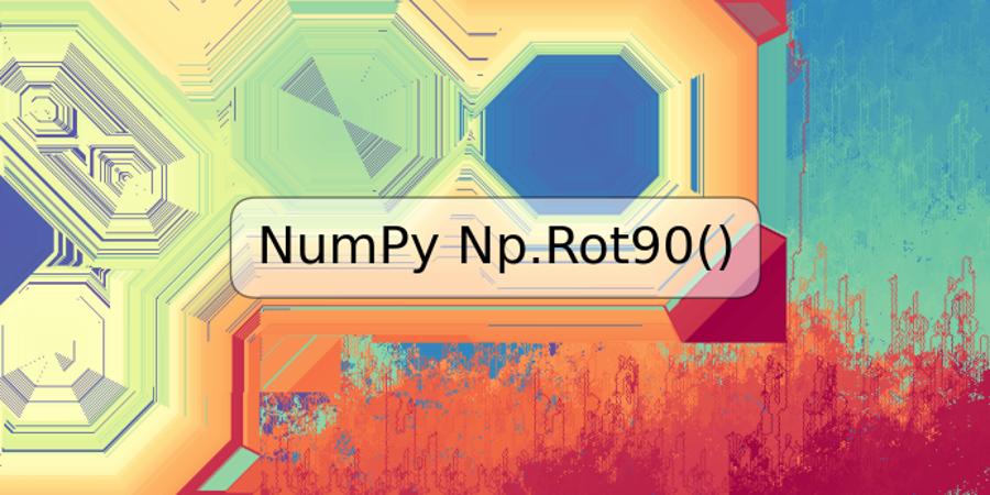 NumPy Np.Rot90()